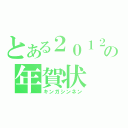 とある２０１２年の年賀状（キンガシンネン）