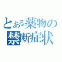 とある薬物の禁断症状（）