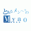 とあるメンヘラ詐欺師のＭｙａｏ！（現実逃避）