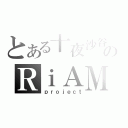 とある十夜沙谷のＲｉＡＭ（ｐｒｏｊｅｃｔ）