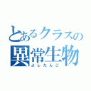 とあるクラスの異常生物（よしだんご）