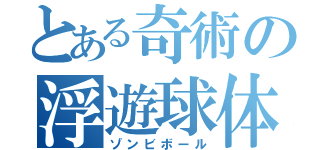 とある奇術の浮遊球体（ゾンビボール）