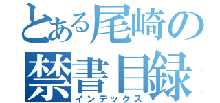 とある尾崎の禁書目録（インデックス）