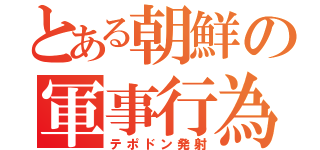 とある朝鮮の軍事行為（テポドン発射）