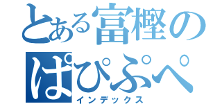 とある富樫のぱぴぷぺぽ（インデックス）