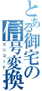 とある御宅の信号変換（エンコード）