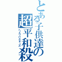 とある子供達の超平和殺（ヘイワバスターズ）