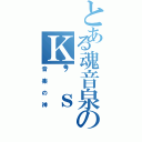 とある魂音泉のＫ\'ｓ（音楽の神）