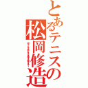 とあるテニスの松岡修造（何やってんだよ！熱くなれよ！本気出せよ！絶対できるって！）