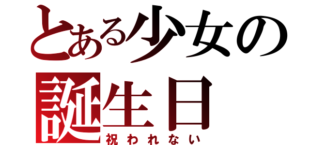 とある少女の誕生日（祝われない）