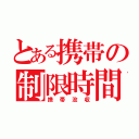 とある携帯の制限時間（携帯没収）