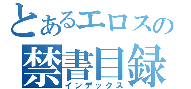 とあるエロスの禁書目録（インデックス）