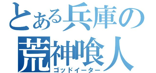 とある兵庫の荒神喰人（ゴッドイーター）