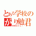 とある学校のがり勉君（受験生だぉ！）