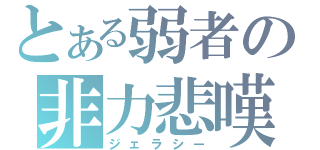 とある弱者の非力悲嘆（ジェラシー）