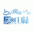 とある魔術ｋ科学の謎解目録（インデックス）