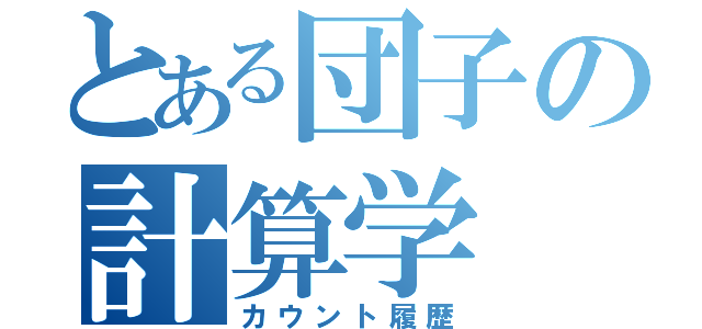 とある団子の計算学（カウント履歴）