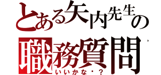 とある矢内先生の職務質問（いいかな〜？）