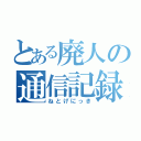 とある廃人の通信記録（ねとげにっき）