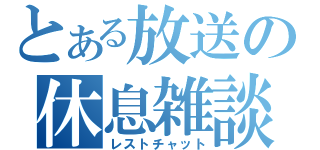 とある放送の休息雑談（レストチャット）