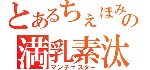 とあるちぇほみの満乳素汰（マンチェスター）