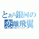 とある銀河の恋離飛翼（サヨナラノツバサ）