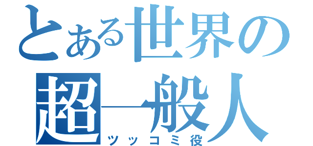 とある世界の超一般人（ツッコミ役）