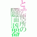 とある便所の顔面凶器（ホウダイケンタ）