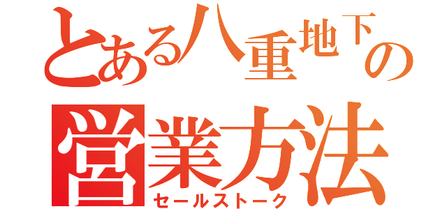 とある八重地下の営業方法（セールストーク）