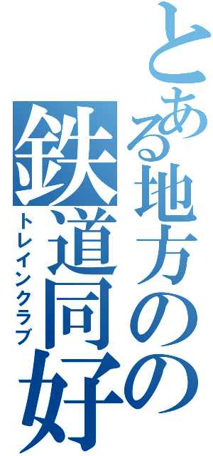 とある地方のの鉄道同好会（トレインクラブ）