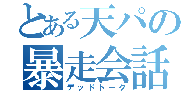 とある天パの暴走会話（デッドトーク）