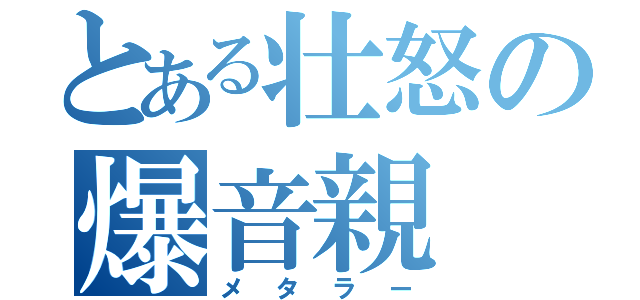 とある壮怒の爆音親（メタラー）