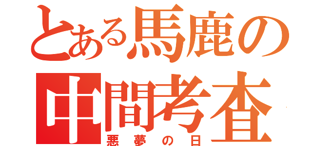 とある馬鹿の中間考査（悪夢の日）