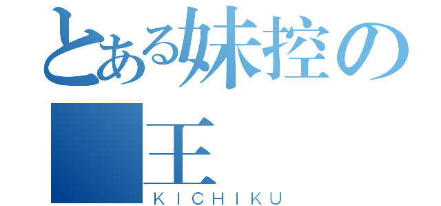 とある妹控の國王樣（ＫＩＣＨＩＫＵ）