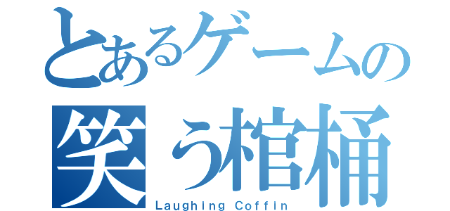 とあるゲームの笑う棺桶（Ｌａｕｇｈｉｎｇ Ｃｏｆｆｉｎ）