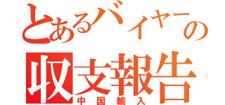 とあるバイヤーの収支報告（中国輸入）