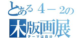 とある４－２の木版画展（テーマは自分）