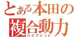 とある本田の複合動力（ハイブリット）