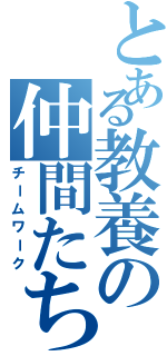 とある教養の仲間たち（チームワーク）