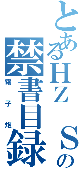 とあるＨＺ Ｓｅｏｗの禁書目録（電子炮）