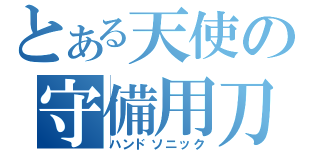 とある天使の守備用刀（ハンドソニック）