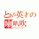 とある英才の喇叭吹（トランペッター）