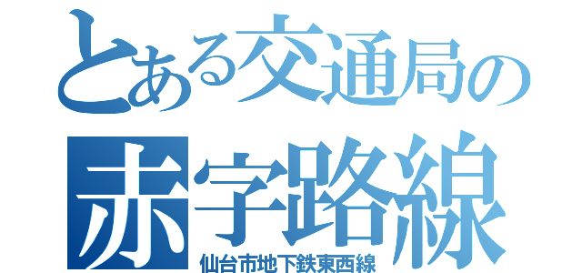 とある交通局の赤字路線（仙台市地下鉄東西線）