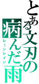 とある文刃の病んだ雨（レーンレイン）