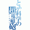 とある科学の超電磁砲（レ一ルガン）