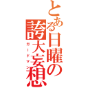 とある日曜の誇大妄想（ガードマン）