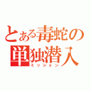 とある毒蛇の単独潜入（ミッション）