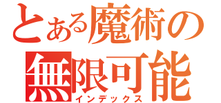 とある魔術の無限可能（インデックス）