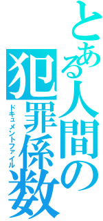 とある人間の犯罪係数（ドキュメントファイル）