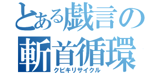 とある戯言の斬首循環（クビキリサイクル）